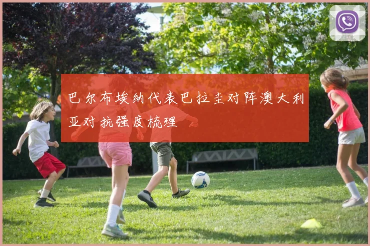 巴尔布埃纳代表巴拉圭对阵澳大利亚对抗强度梳理