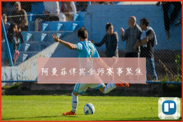 阿曼菲律宾会师赛事聚焦