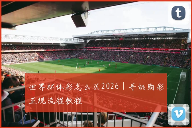 世界杯体彩怎么买2026｜手机购彩正规流程教程