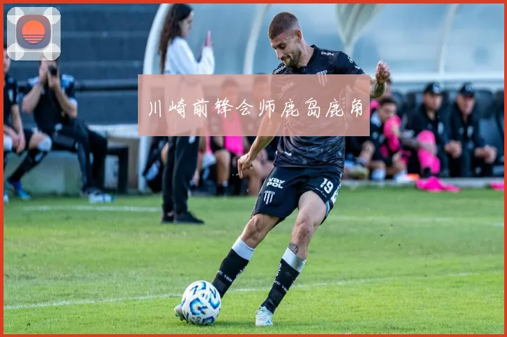 川崎前锋会师鹿岛鹿角