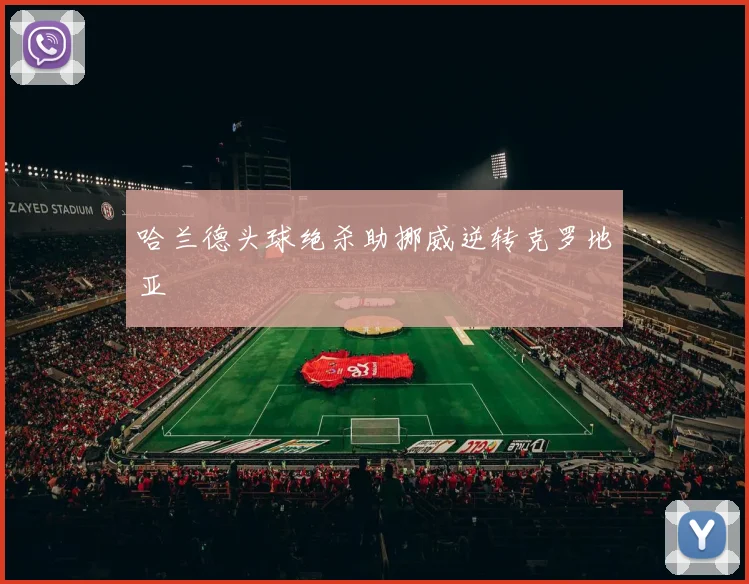 哈兰德头球绝杀助挪威逆转克罗地亚