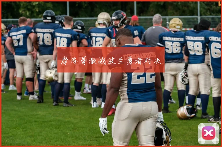摩洛哥激战波兰勇者对决