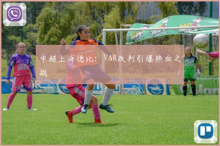 中超上海德比：VAR改判引爆热血之战