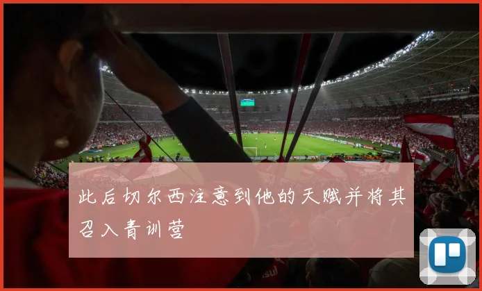 此后切尔西注意到他的天赋并将其召入青训营