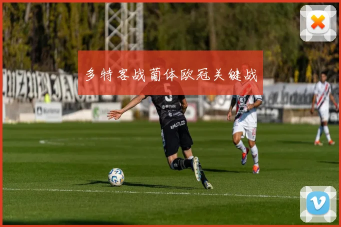 多特客战葡体欧冠关键战