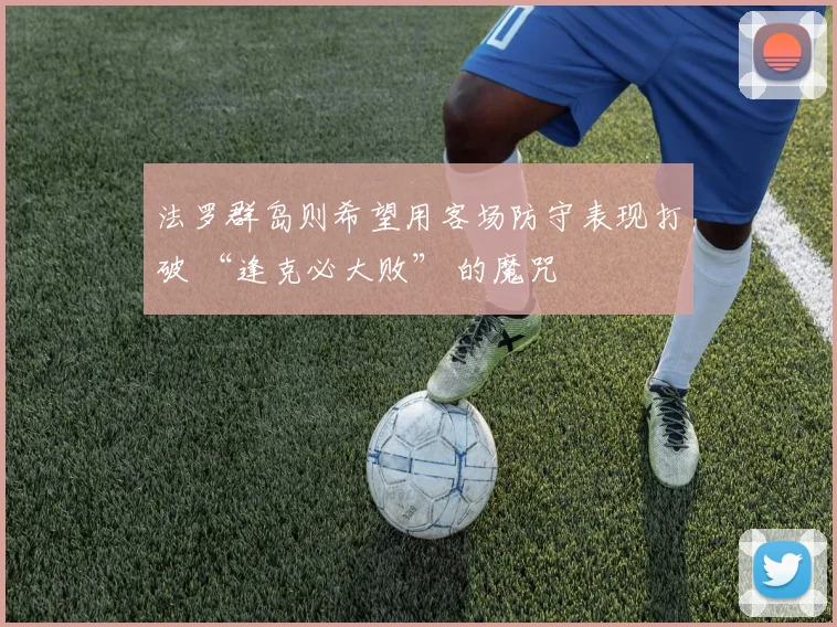 法罗群岛则希望用客场防守表现打破 “逢克必大败” 的魔咒