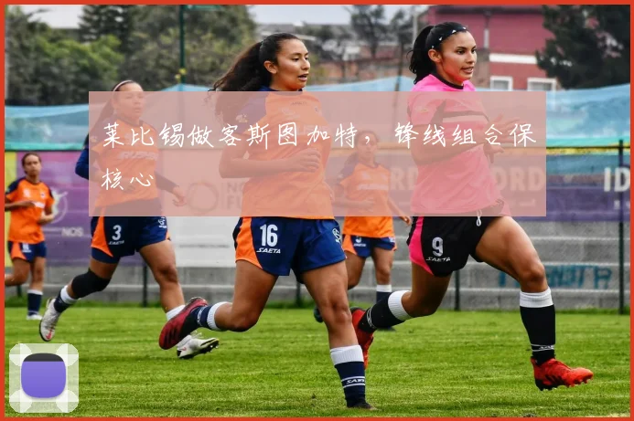 莱比锡做客斯图加特,锋线组合保核心