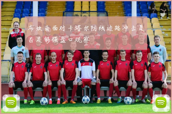 布坎南面对卡塔尔防线边路冲击是否足够强盘口观察