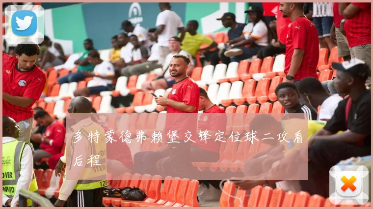 多特蒙德弗赖堡交锋定位球二攻看后程