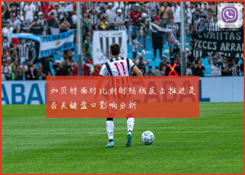 加贝特面对比利时防线反击推进是否关键盘口影响分析
