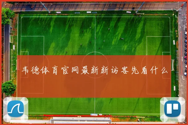 韦德体育官网最新新访客先看什么