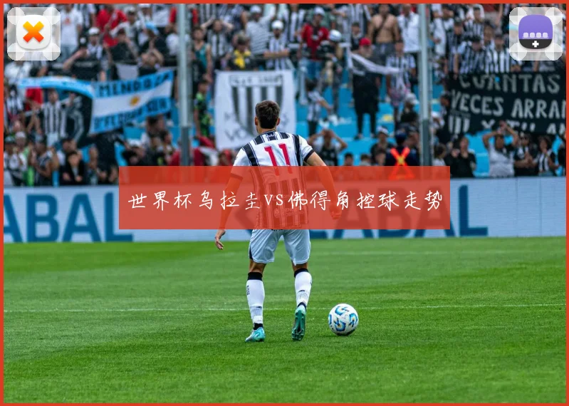 世界杯乌拉圭vs佛得角控球走势